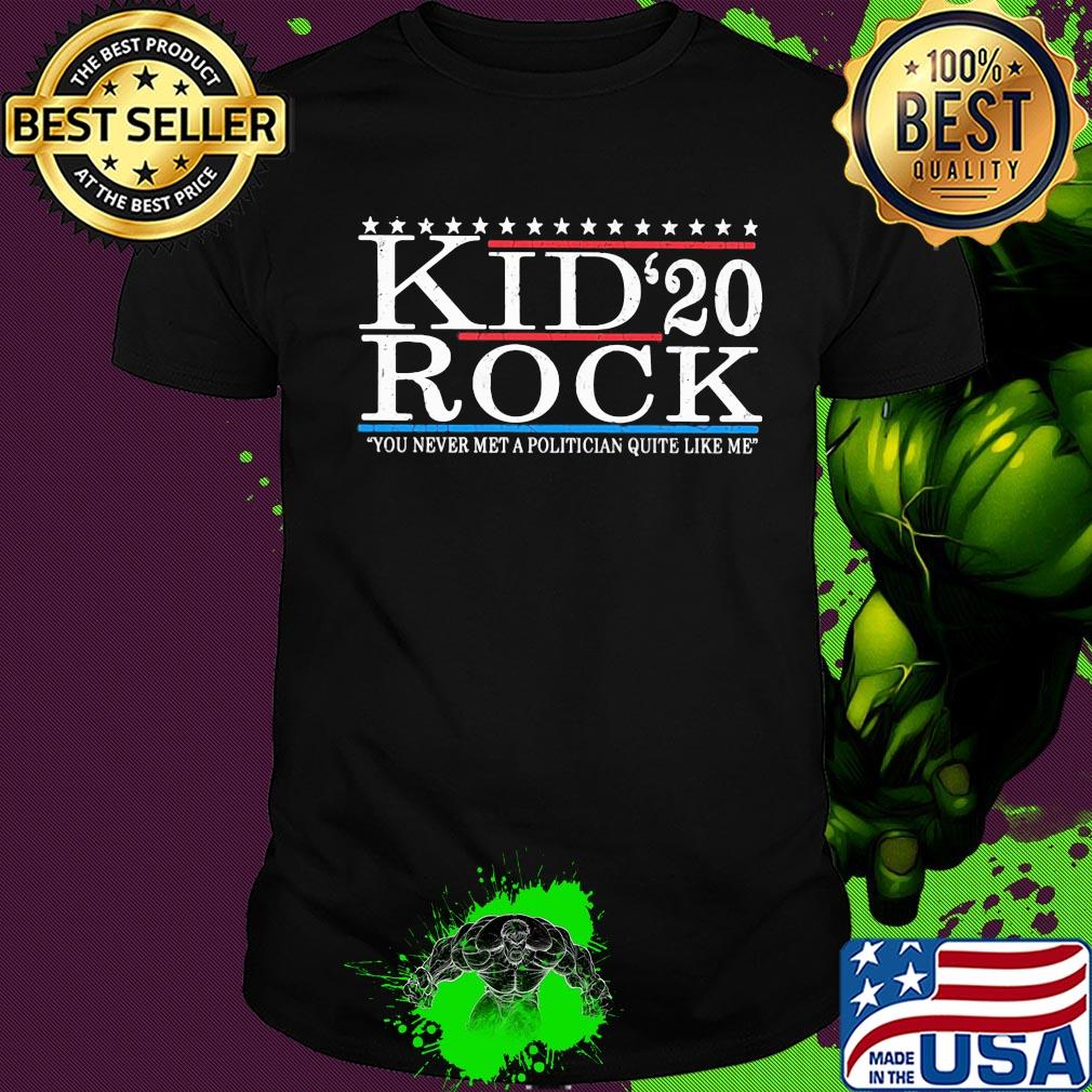 Kid Rock 2020 you never met a politician quite like me shirt Kid Rock 2020 you never met a politician quite like me shirt