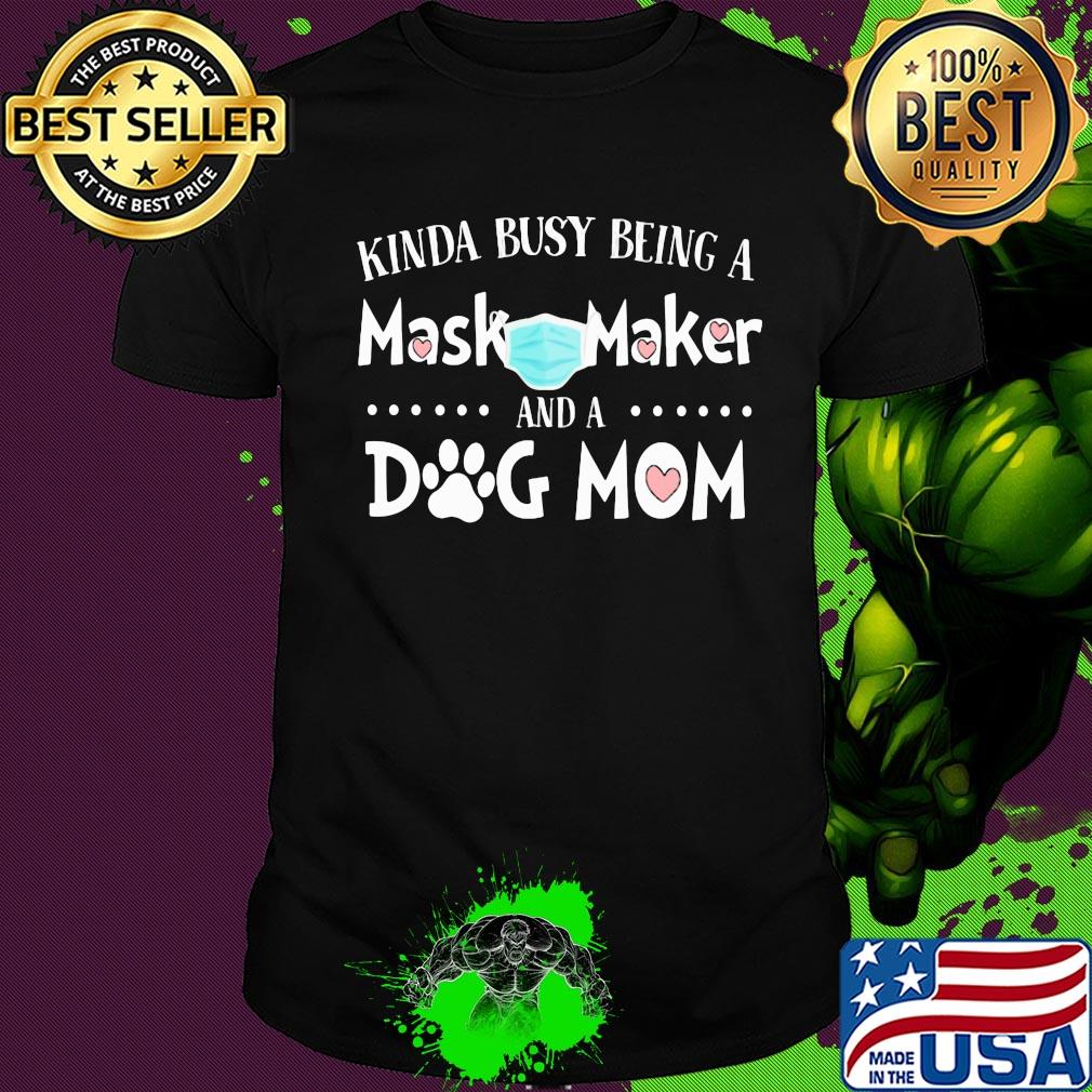 Kinda busy being a mask maker and a dog mom hearts covid-19 shirt