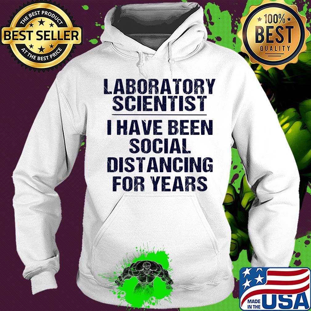 Laboratory scientist I have been social distancing for years s Hoodie Laboratory scientist I have been social distancing for years s Hoodie