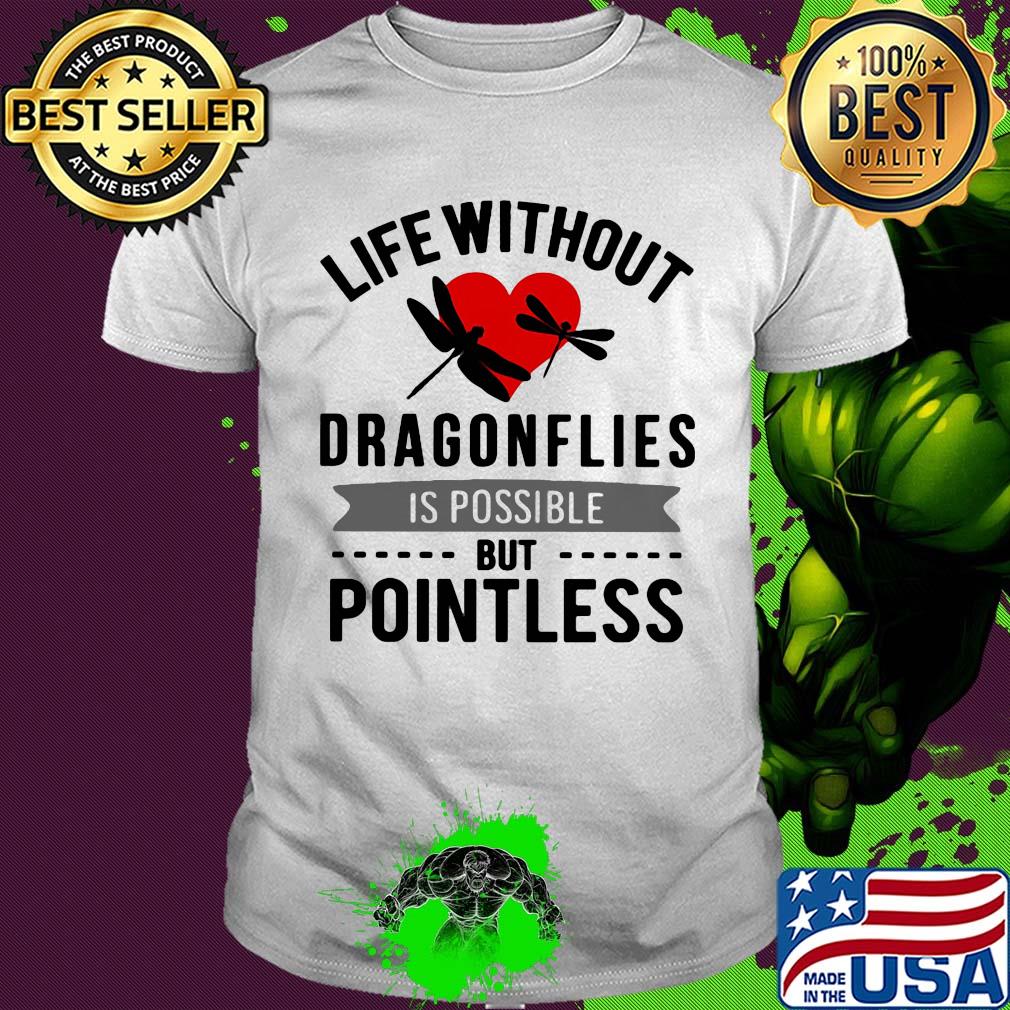 Life without Dragonflies is possible but pointless heart shirt
