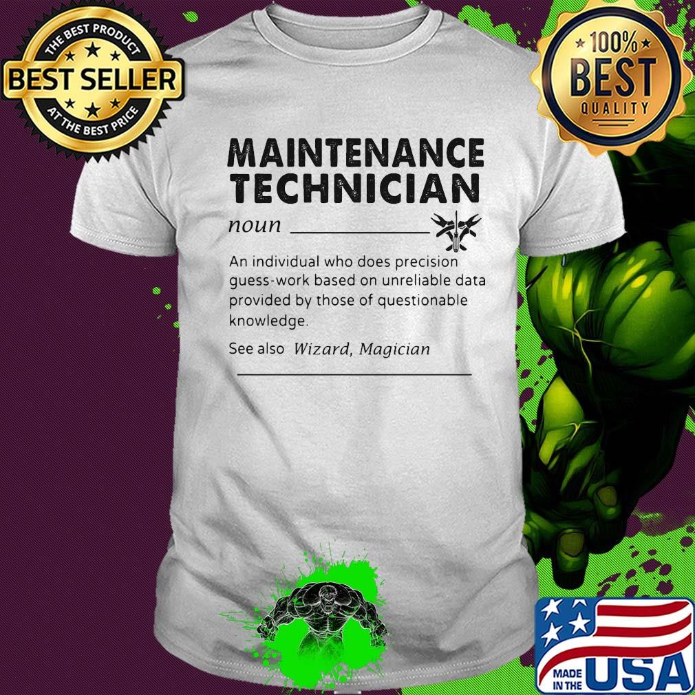 Maintenance technician an individual who does precision guess work based on unreliable data provided by those of questionable knowledge shirt
