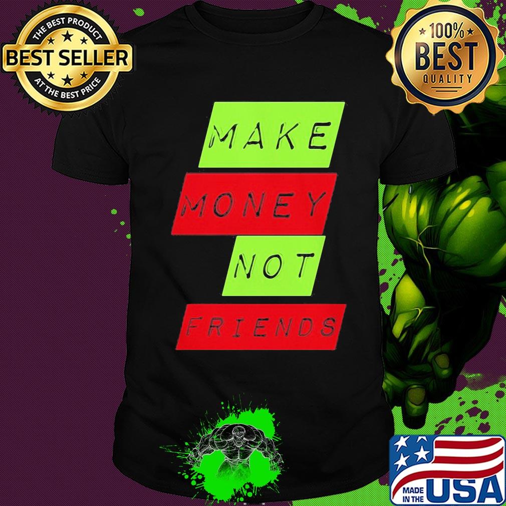 Make money not friends shirt