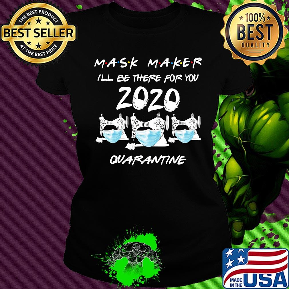 Mask maker I’ll be there for you quarantine sewing mask covid-19 s Ladies tee Mask maker I’ll be there for you quarantine sewing mask covid-19 s Ladies tee