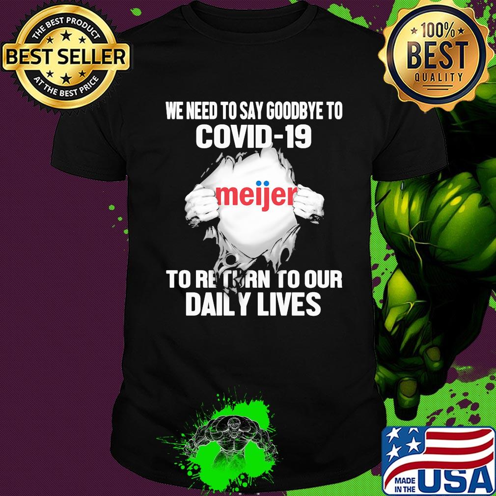 Meijer we need to say goodbye to covid-19 to return to our daily lives shirt