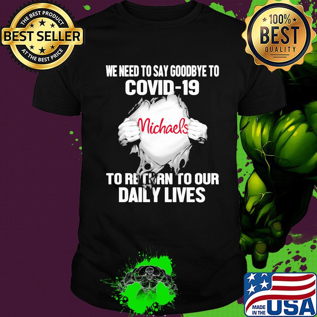 Michaels we need to say goodbye to covid-19 to return to our daily lives shirt