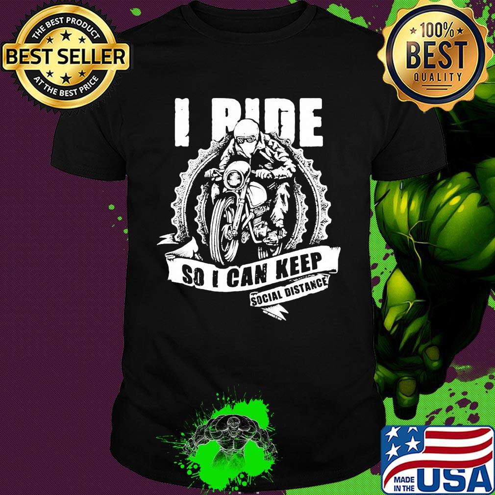 Motor I ride so I can keep social distance shirt Motor I ride so I can keep social distance shirt