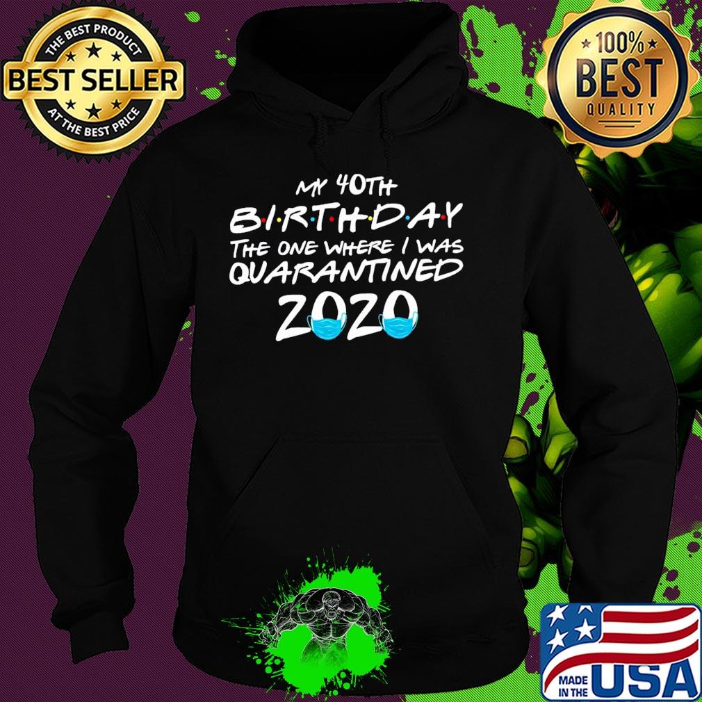 My 40th birthday the one where i was quarantined 2020 covid-19 s Hoodie My 40th birthday the one where i was quarantined 2020 covid-19 s Hoodie