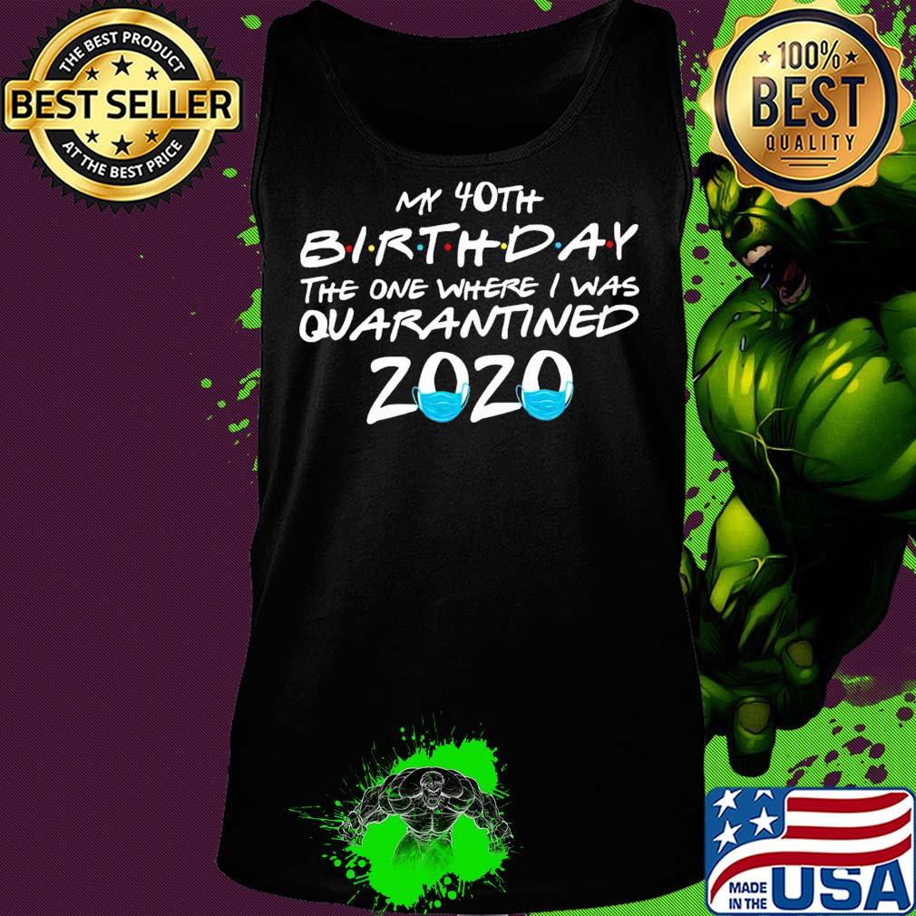 My 40th birthday the one where i was quarantined 2020 covid-19 s Tank top My 40th birthday the one where i was quarantined 2020 covid-19 s Tank top