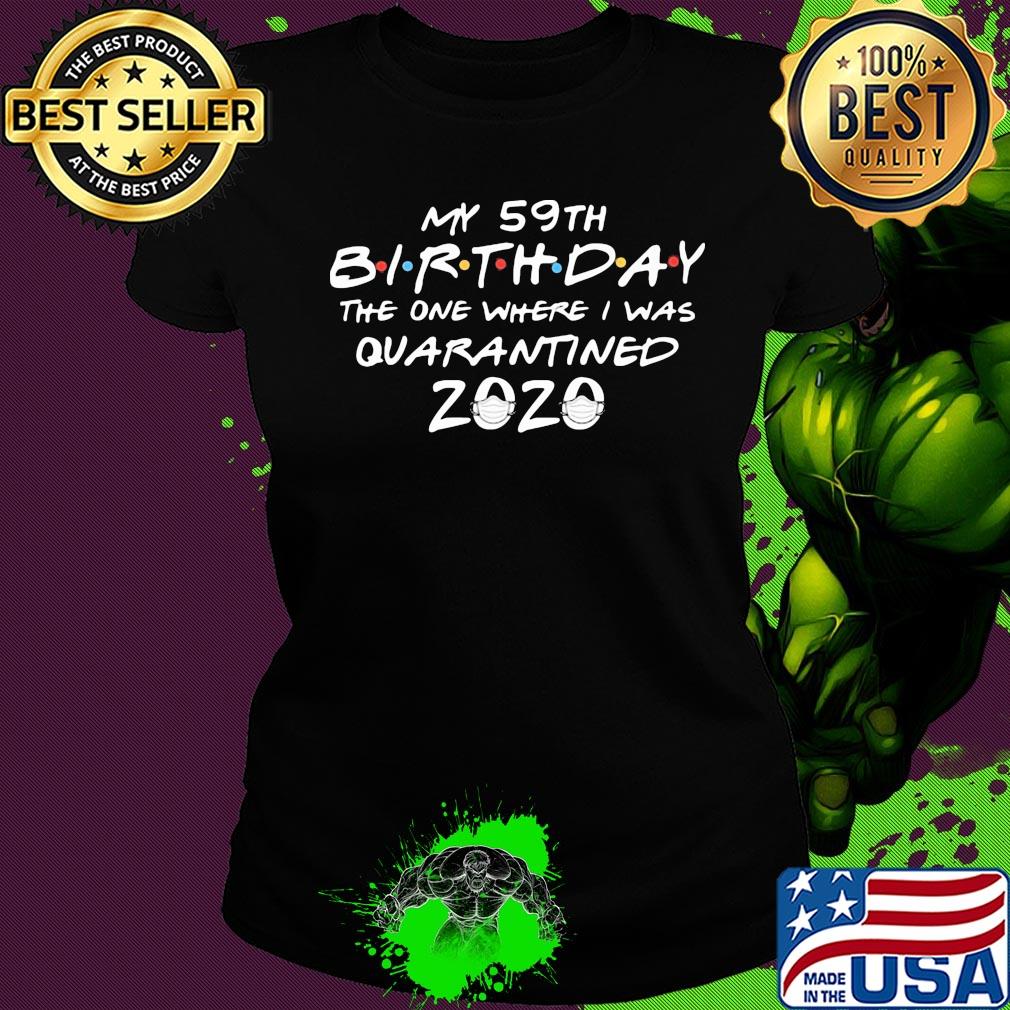 My 59th birthday the one where i was quarantined 2020 mask covid-19 s Ladies tee My 59th birthday the one where i was quarantined 2020 mask covid-19 s Ladies tee