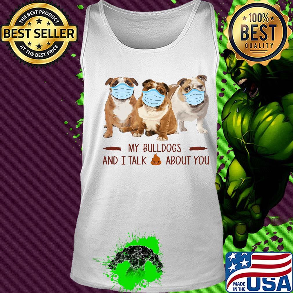 My bulldogs and i talk shit about you covid-19 s Tank top My bulldogs and i talk shit about you covid-19 s Tank top