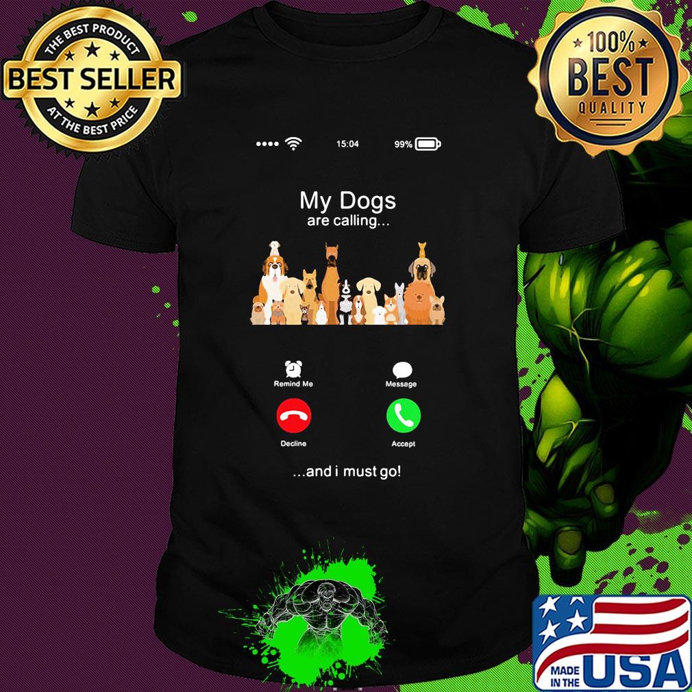 My dogs are calling and I must go shirt