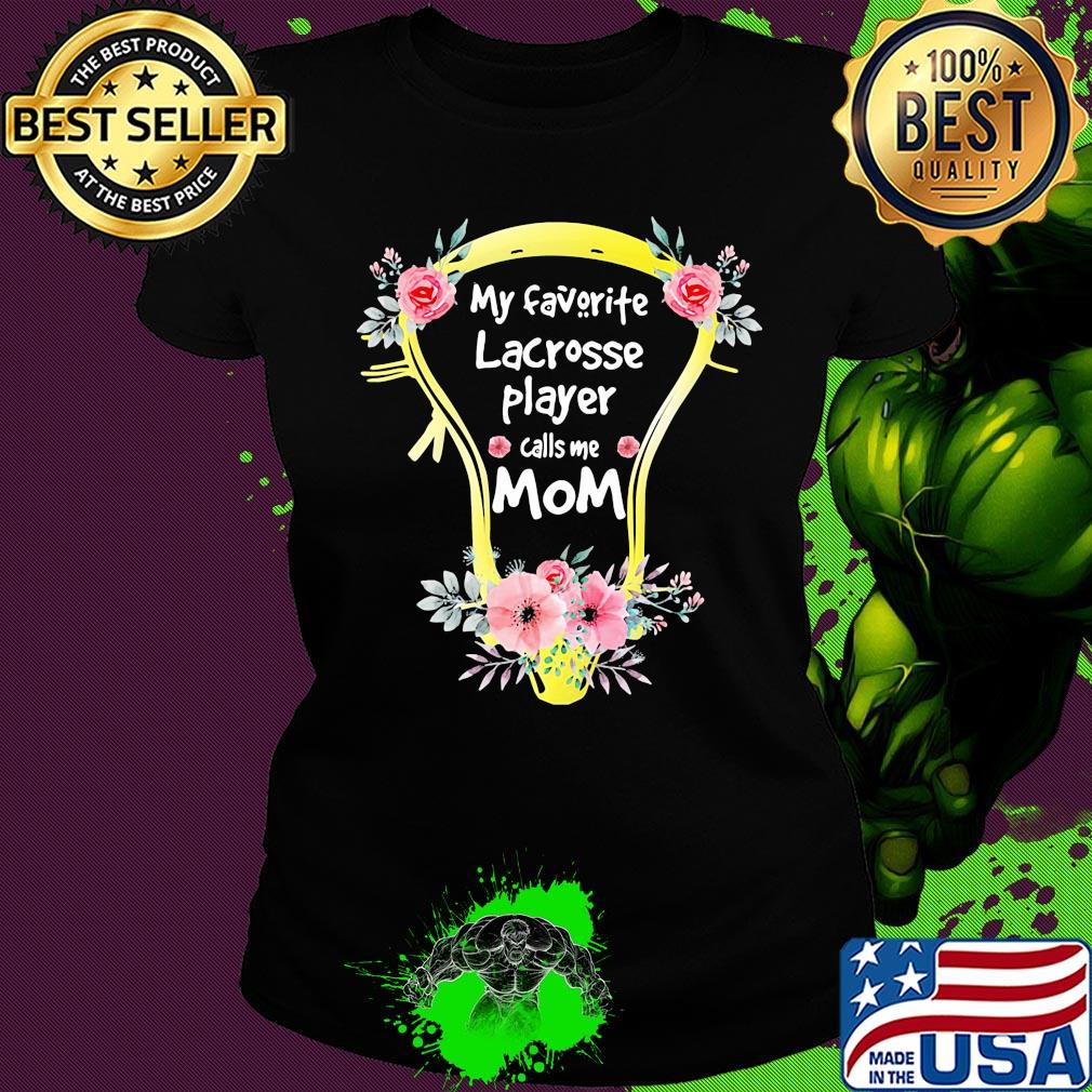 My favorite lacrosse player call me mom flower s Ladies tee My favorite lacrosse player call me mom flower s Ladies tee