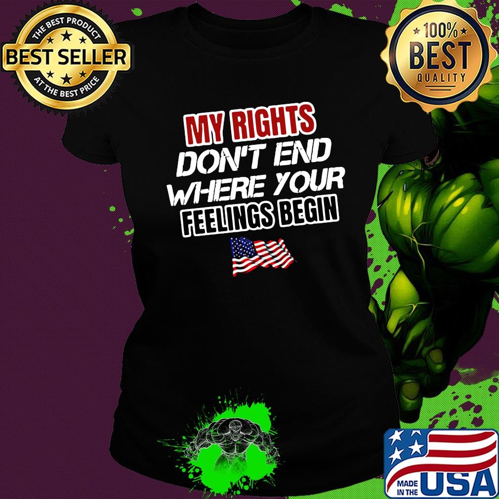 My rights don't end where your feelings begin American flag veteran s Ladies tee My rights don't end where your feelings begin American flag veteran s Ladies tee