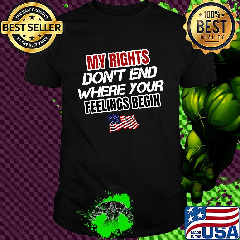 My rights don't end where your feelings begin American flag veteran shirt