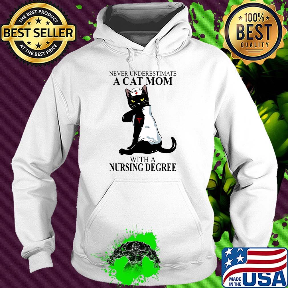 Never underestimate a Cat mom with a Nursing Degree t-s Hoodie Never underestimate a Cat mom with a Nursing Degree t-s Hoodie
