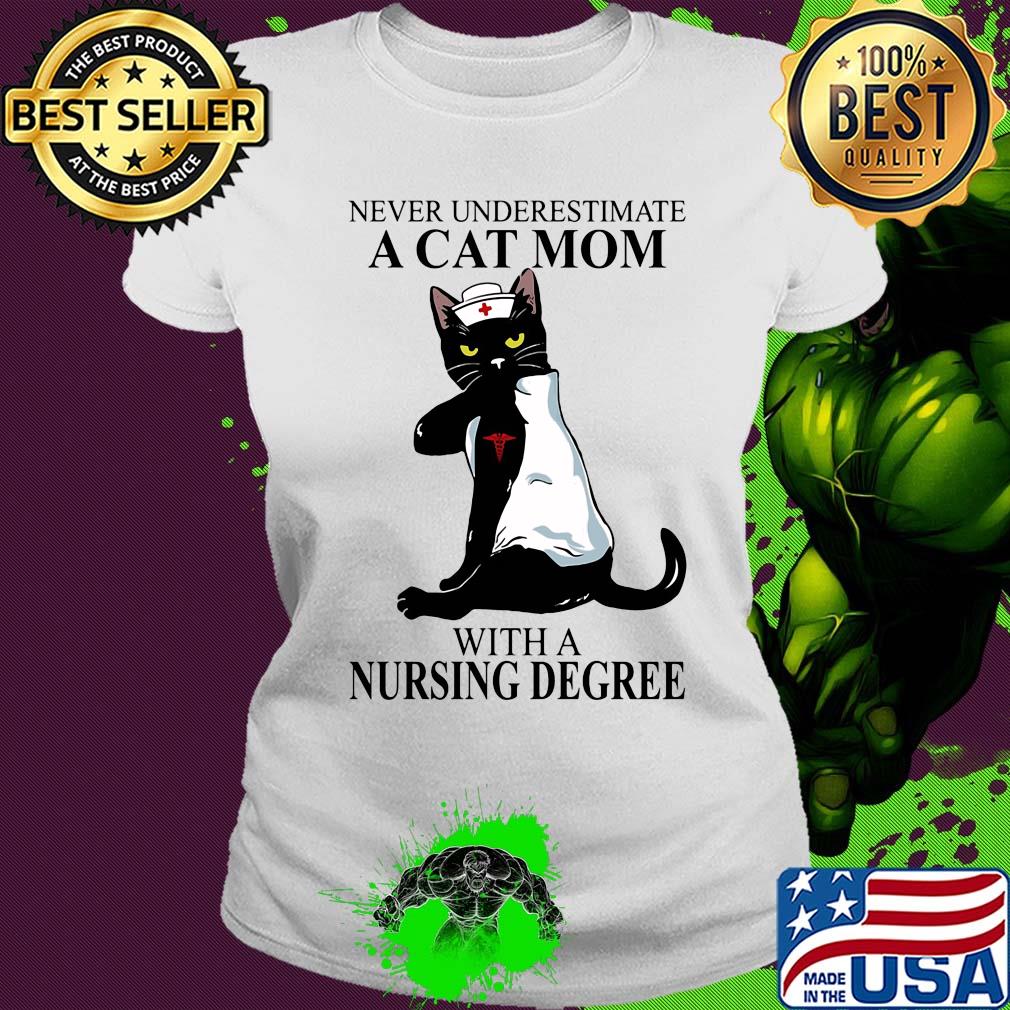 Never underestimate a Cat mom with a Nursing Degree t-s Ladies tee Never underestimate a Cat mom with a Nursing Degree t-s Ladies tee