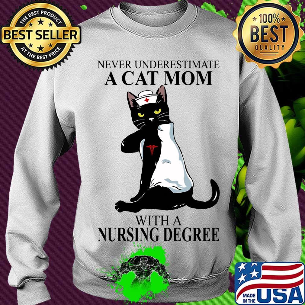 Never underestimate a Cat mom with a Nursing Degree t-s Sweater Never underestimate a Cat mom with a Nursing Degree t-s Sweater