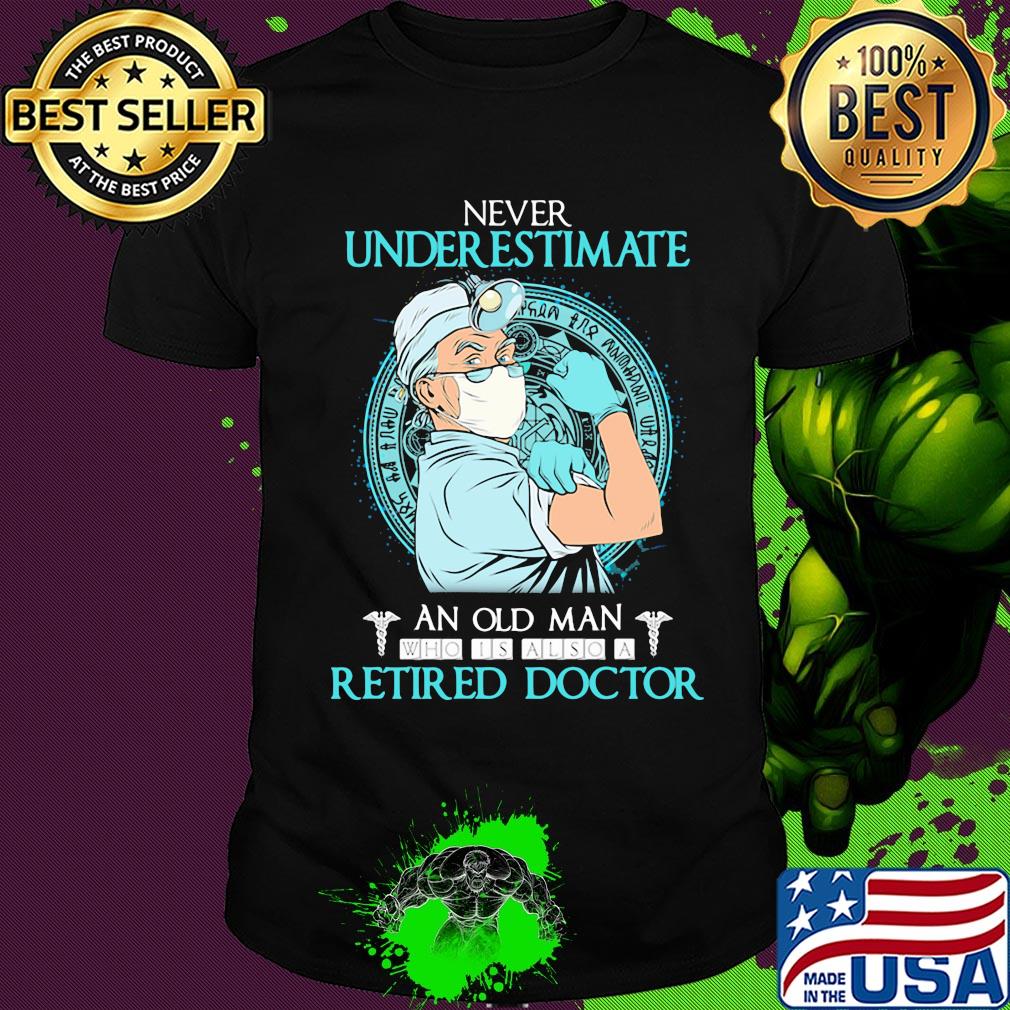 Never underestimate an old man who is also a retired doctor shirt