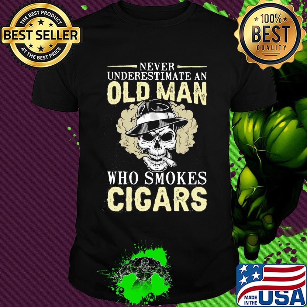Never underestimate an old man who smokes Cicars skull shirt
