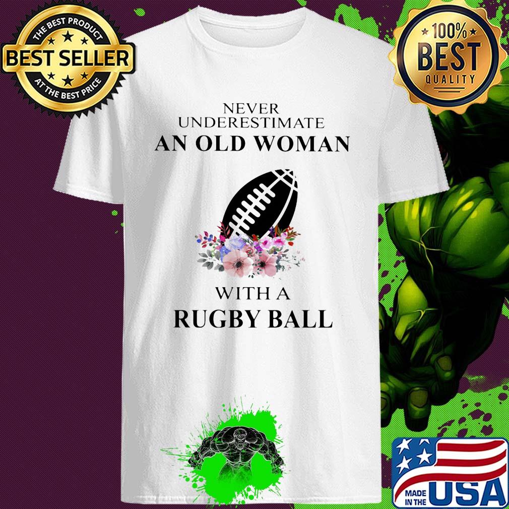 Never Underestimate An Old Woman With A Rugby Ball Flowers shirt