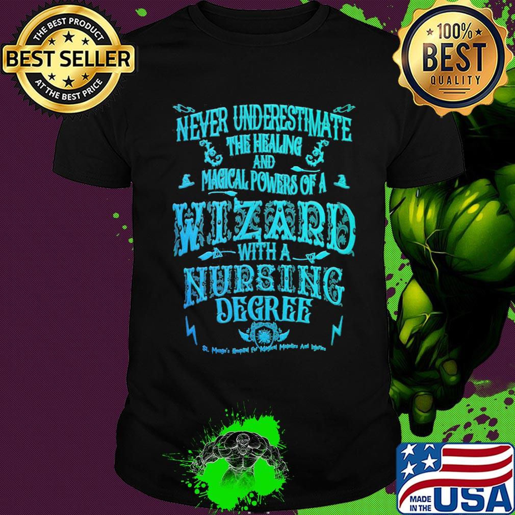 Never underestimate the healing and magical powers of a wizard with a nursing degree shirt
