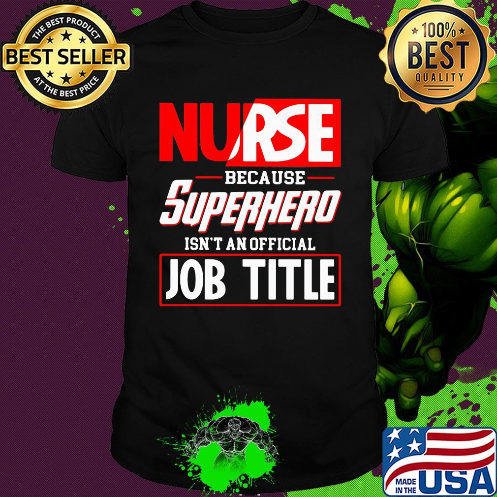 Nurse because superhero isnt an official job title shirt