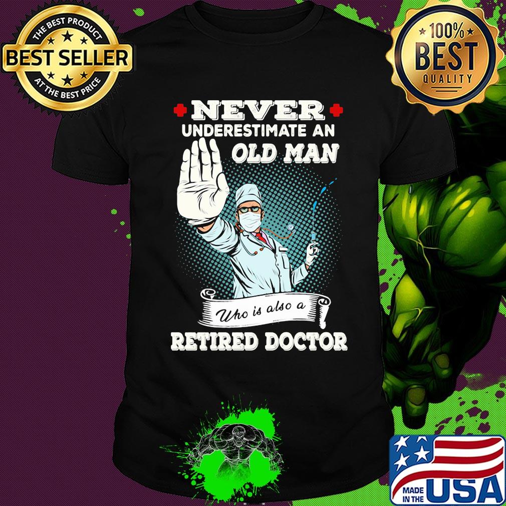 Nurse Never underestimate an old man who is also a retried doctor shirt