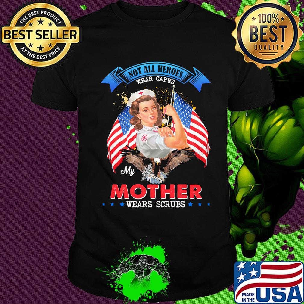 Nurse Not all heroes wear capes my mother wears scrubs American flag veteran shirt