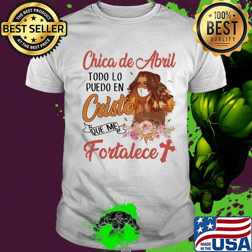 Official Chica de abril todo lo puedo en cristo que me fortalece shirt