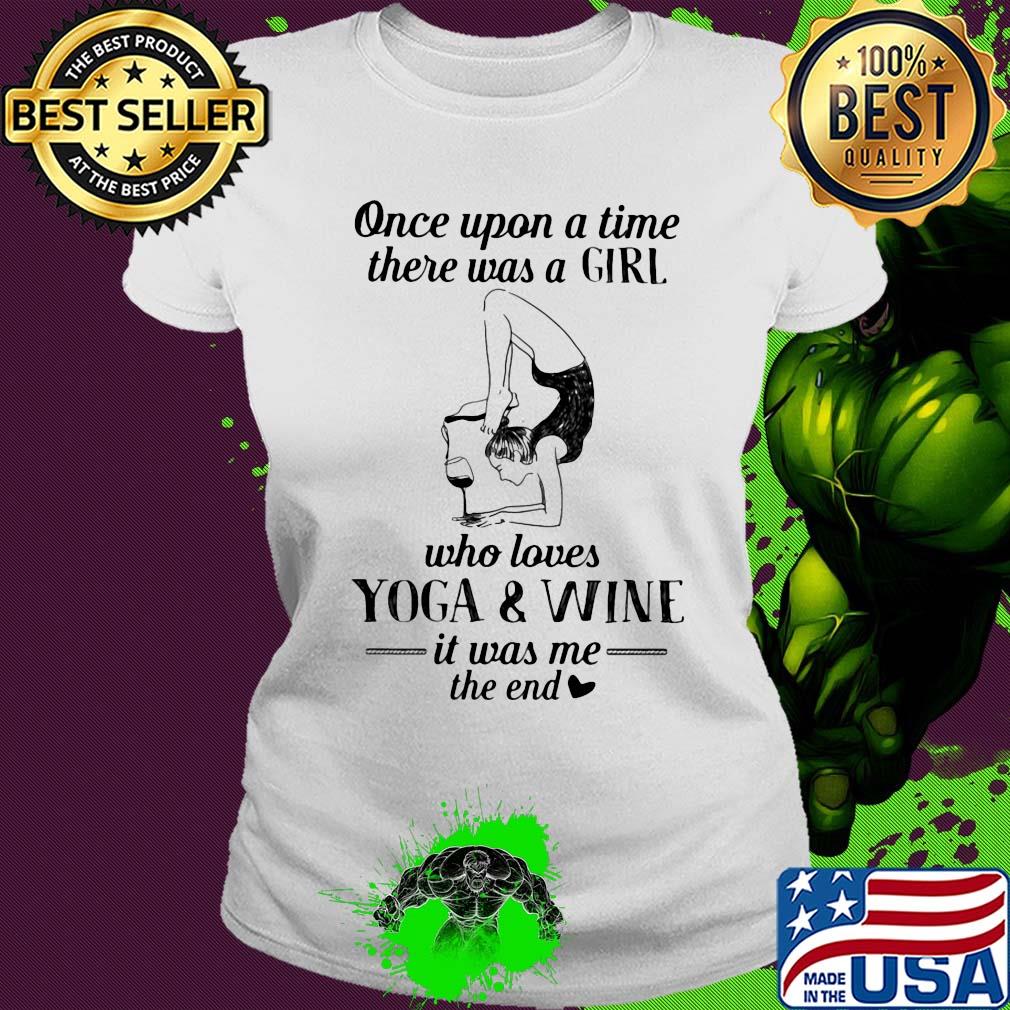 Once upon a time there was a girl who really loves yoga and wine it was me the end s Ladies tee Once upon a time there was a girl who really loves yoga and wine it was me the end s Ladies tee