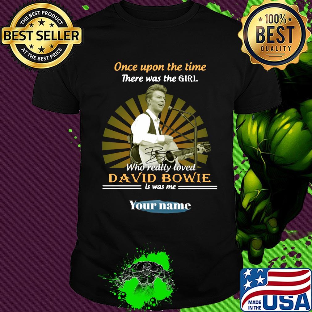 Once upon a time there was the girl who really loved david bowie is was me your name shirt