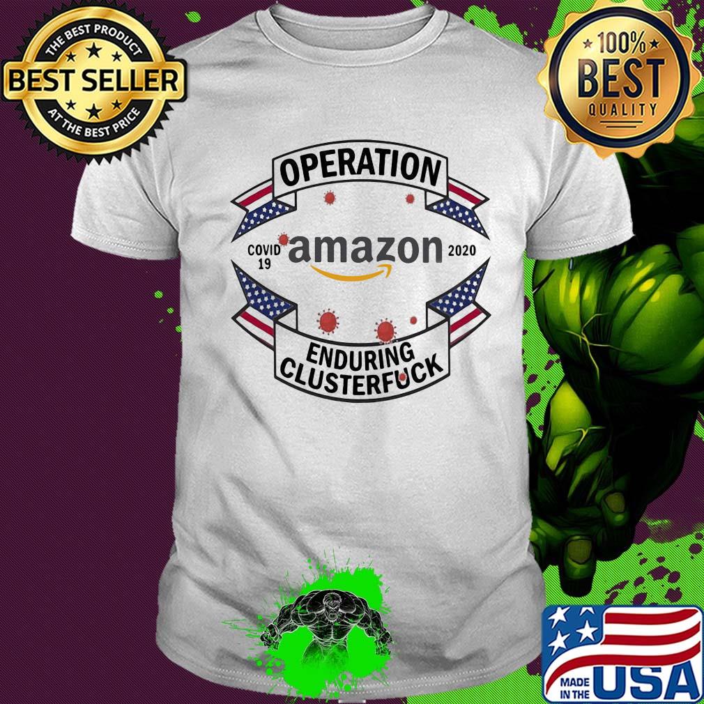 Operations covid 19 Amazon 2020 enduring clusterfuck shirt