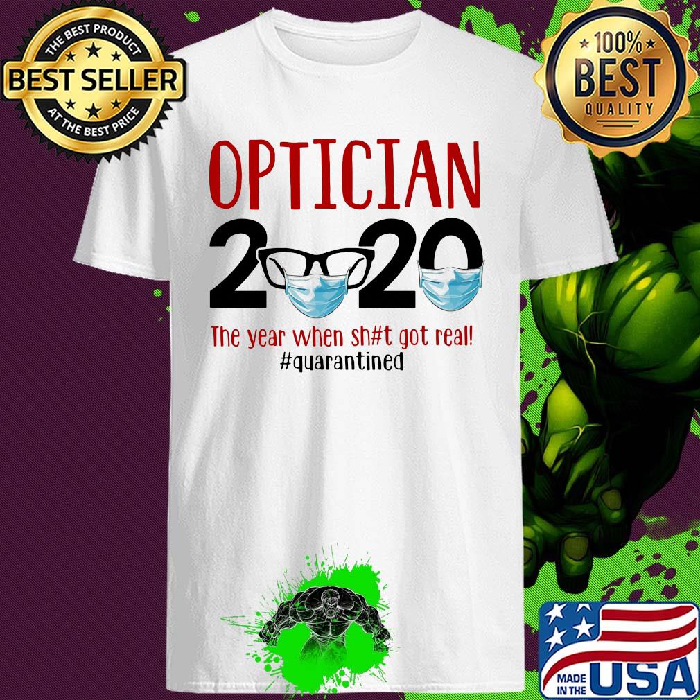Optician 2020 The Year When Shit Got Real Quarantined Covid-19 shirt