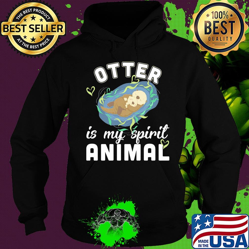 Otter is my spirit animal s Hoodie Otter is my spirit animal s Hoodie