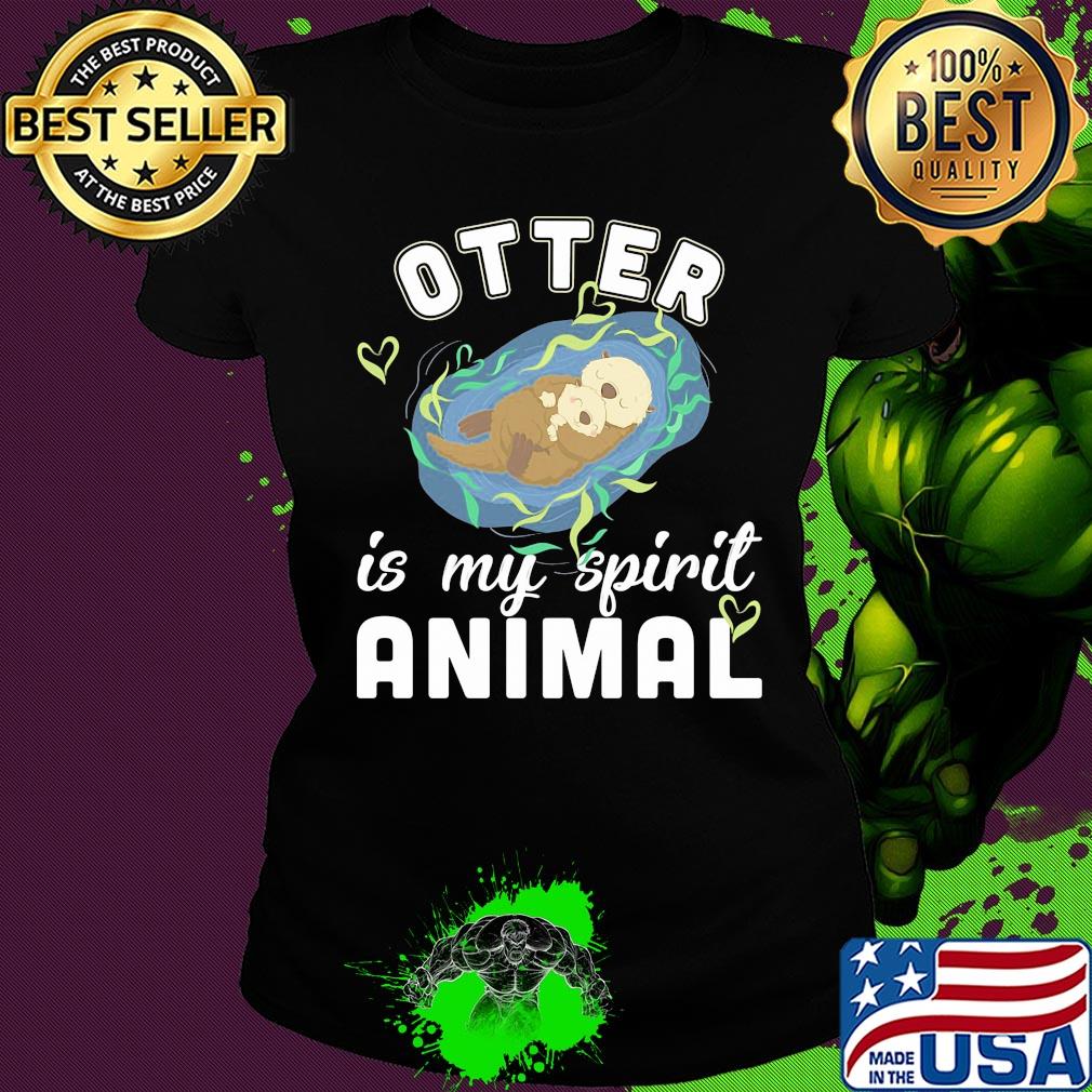 Otter is my spirit animal s Ladies tee Otter is my spirit animal s Ladies tee