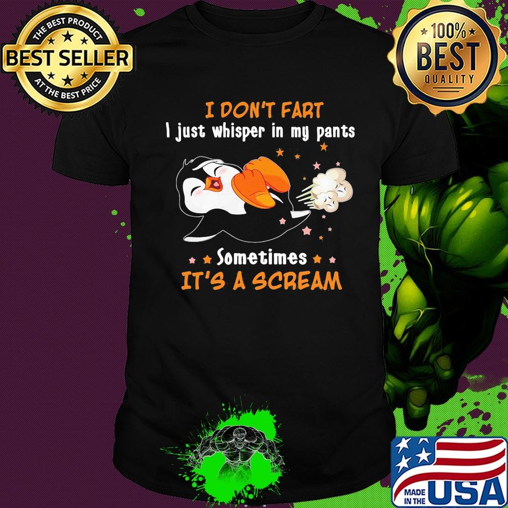Penguin I don't fart I just whisper in my pants sometimes it's a scream shirt