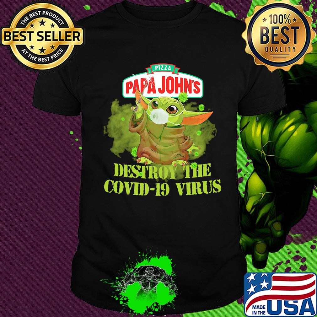 Pizza papa john’s baby yoda destroy the covid-19 virus shirt