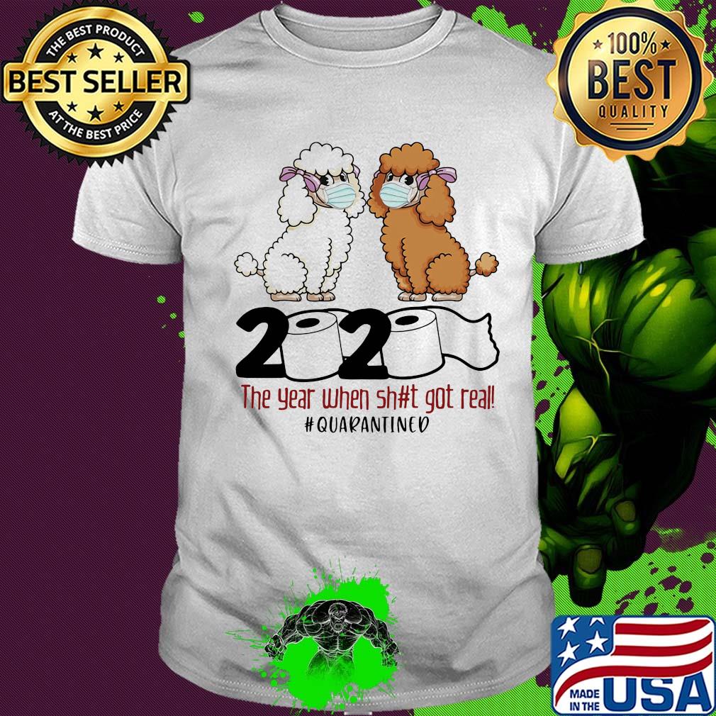 Poodles 2020 the year when shit got real quarantined toilet paper covid-19 shirt