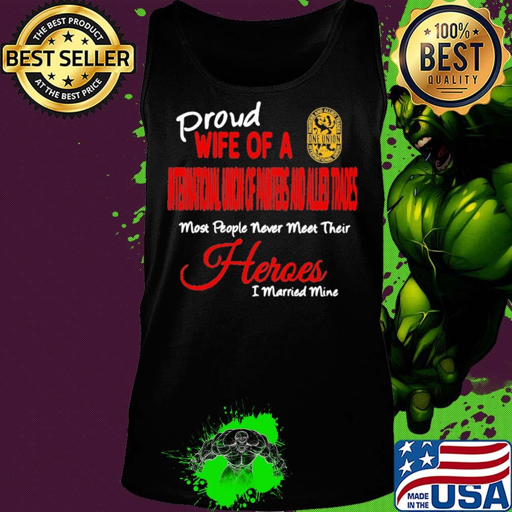 Proud wife of a international union of painters and allied trades most people never meet their heroes i married mine s Tank top Proud wife of a international union of painters and allied trades most people never meet their heroes i married mine s Tank top