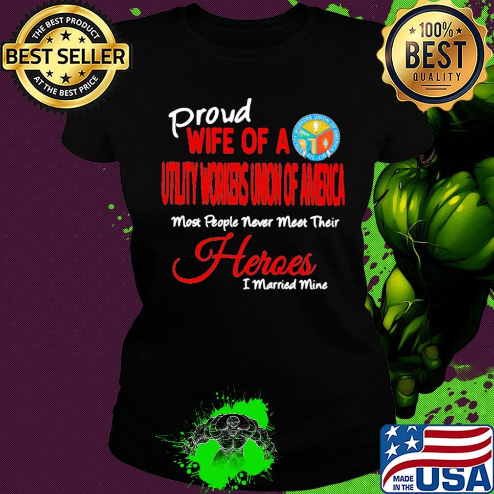 Proud wife of a utility workers union of america most people never meet their heroes i married mine s Ladies tee Proud wife of a utility workers union of america most people never meet their heroes i married mine s Ladies tee
