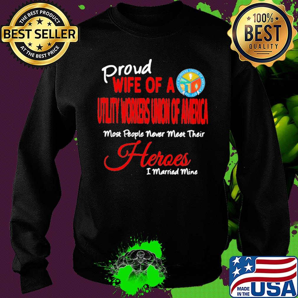 Proud wife of a utility workers union of america most people never meet their heroes i married mine s Sweater Proud wife of a utility workers union of america most people never meet their heroes i married mine s Sweater