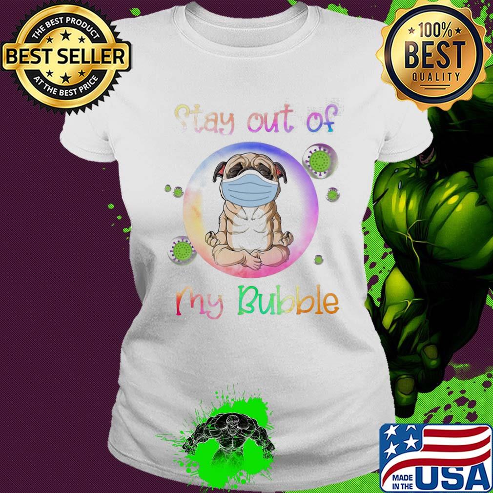 Pug wear medical mask stay out of my bubble coronavirus s Ladies tee Pug wear medical mask stay out of my bubble coronavirus s Ladies tee