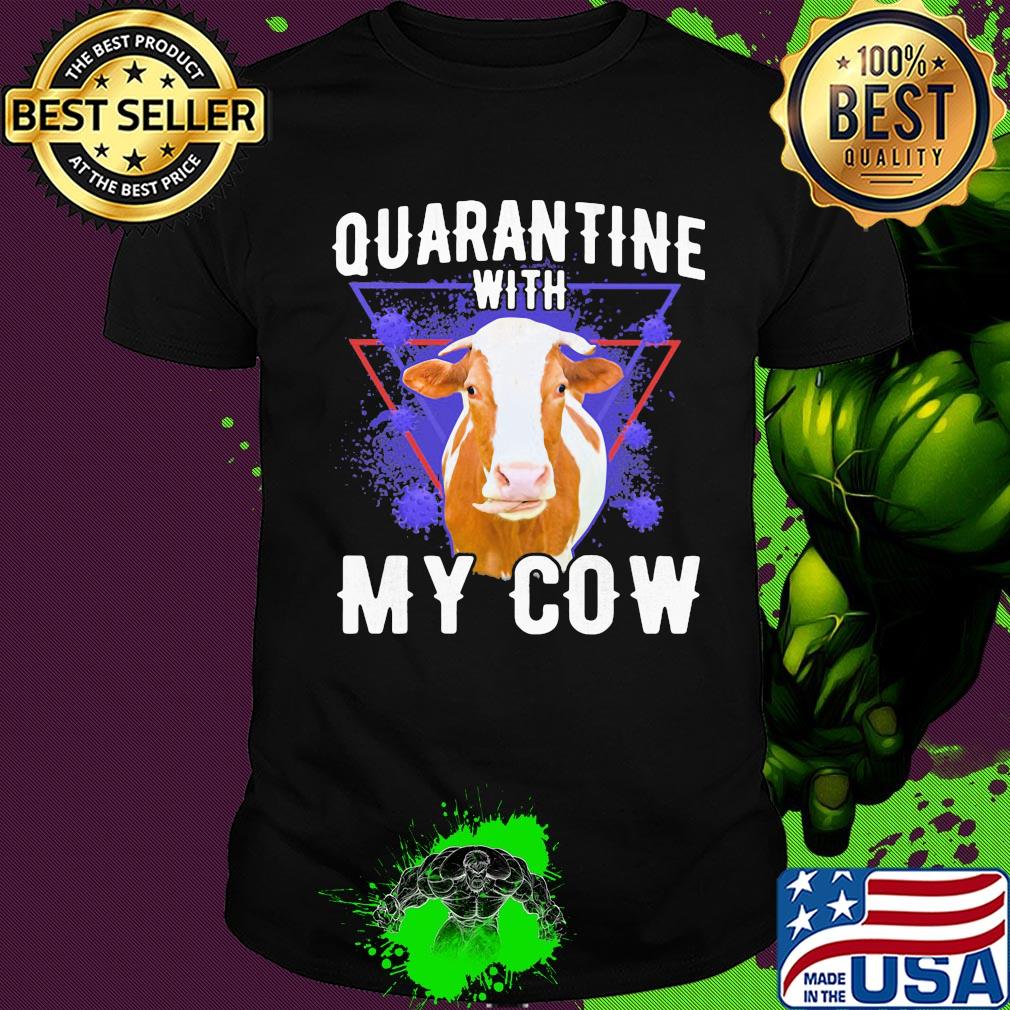 Quarantine with my cow covid-19 shirt