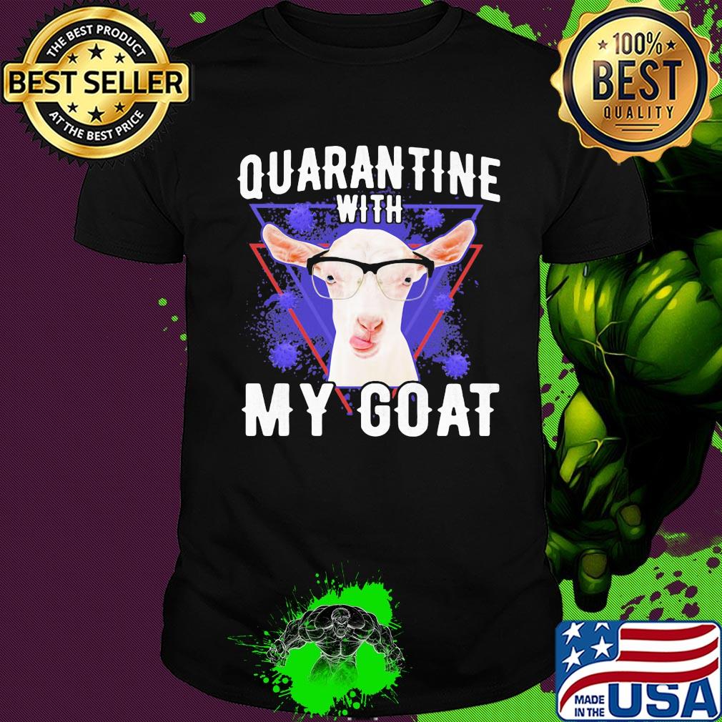 Quarantine with my goat covid-19 shirt