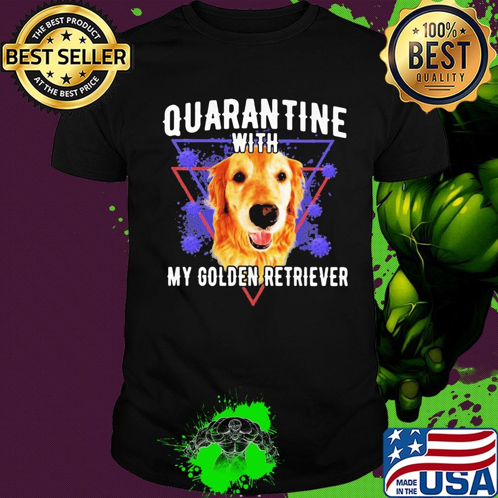 Quarantine with my golden retriever coronavirus shirt