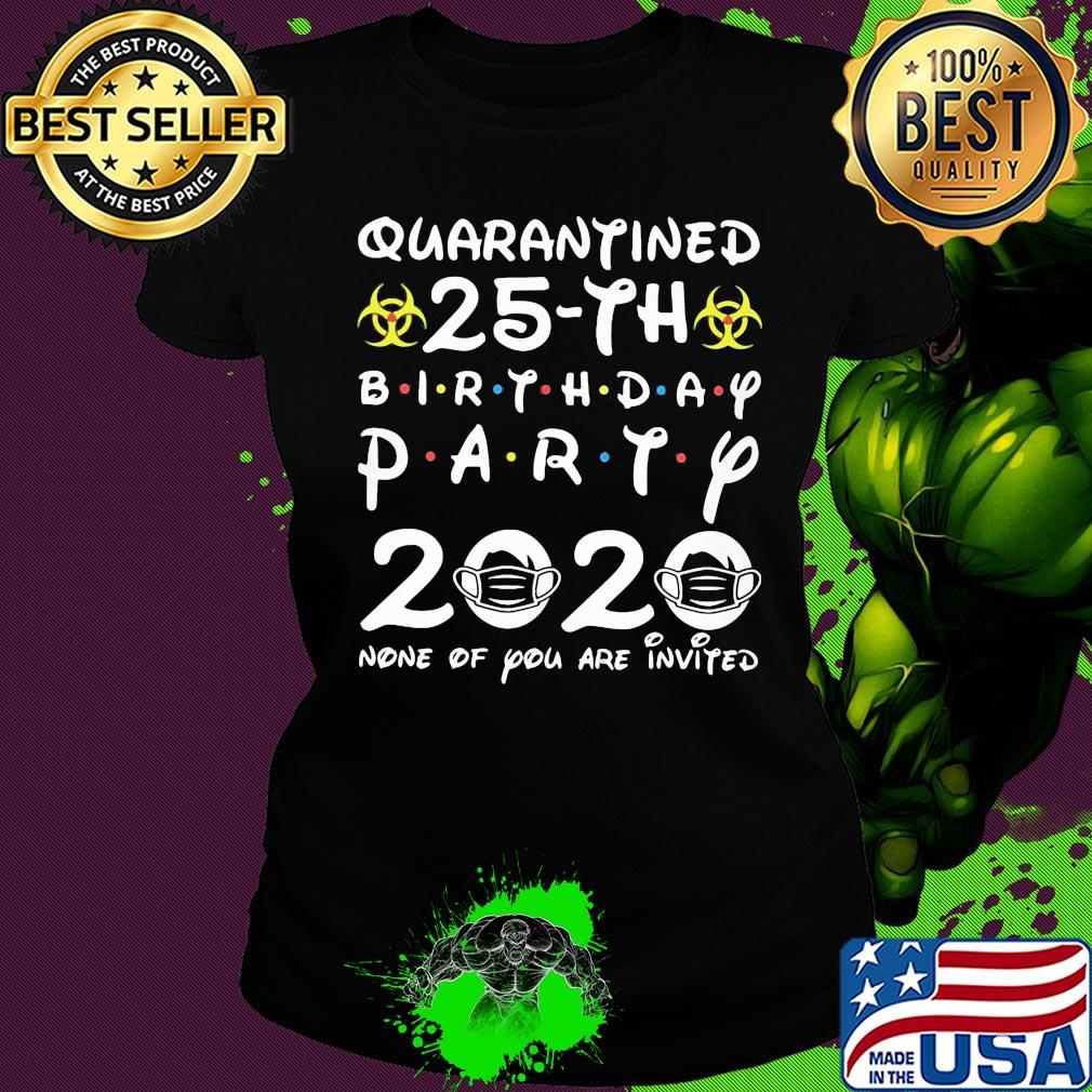 Quarantined 25th birthday party 2020 none of you are invited mask covid-19 s Ladies tee Quarantined 25th birthday party 2020 none of you are invited mask covid-19 s Ladies tee