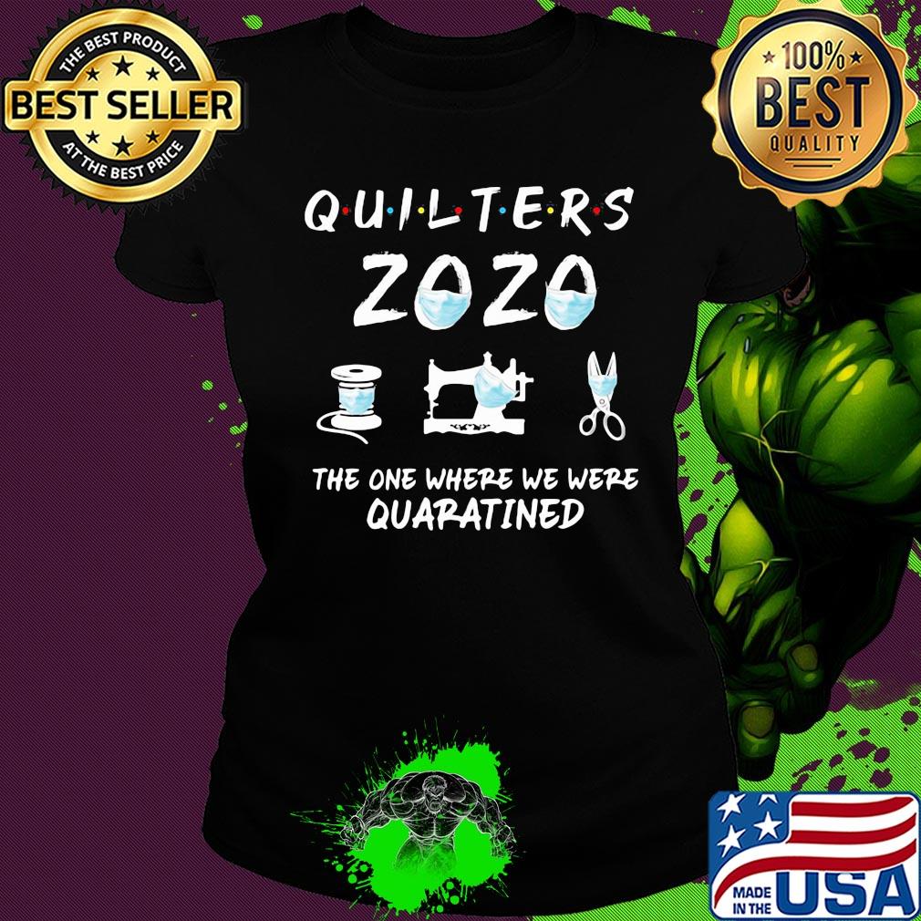 Quilters 2020 mask the one where they were quarantined s Ladies tee Quilters 2020 mask the one where they were quarantined s Ladies tee