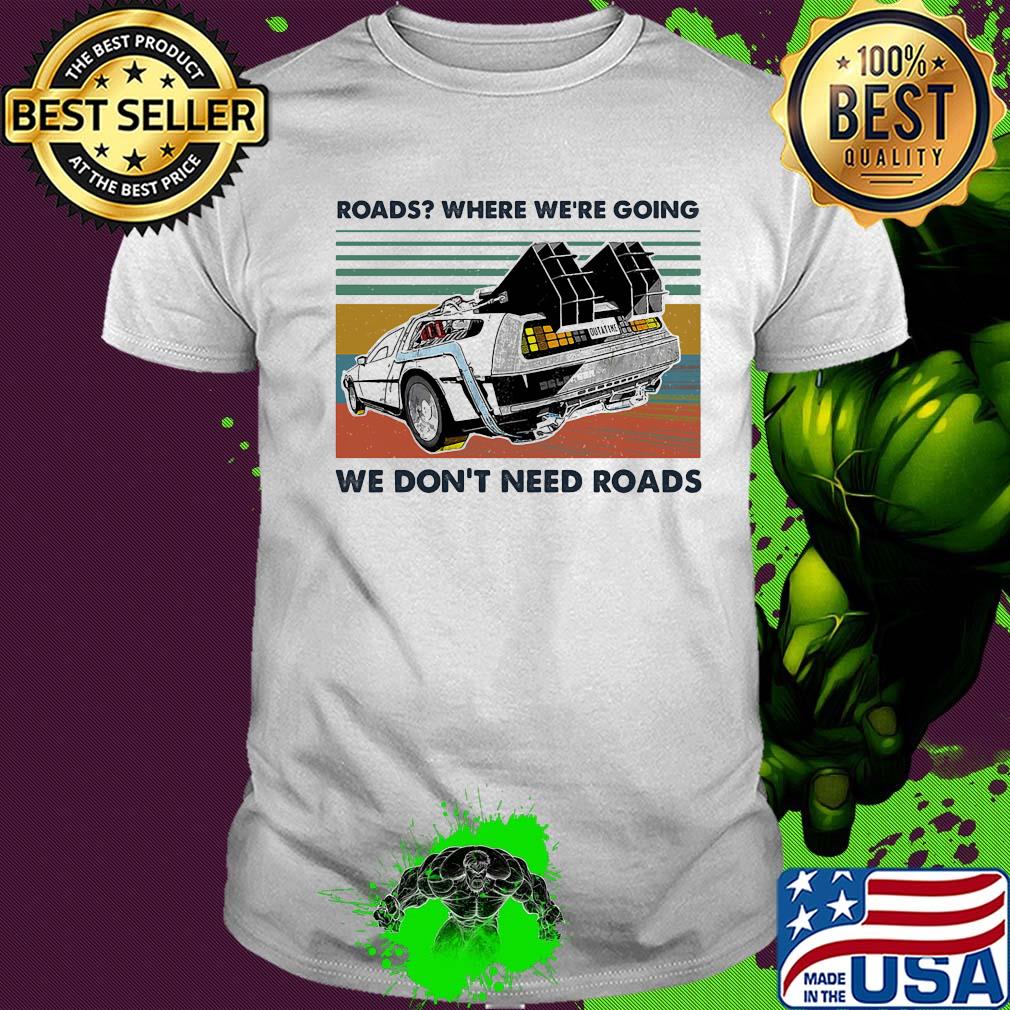 Road where we’re going we don’t need roads supercar vintage shirt