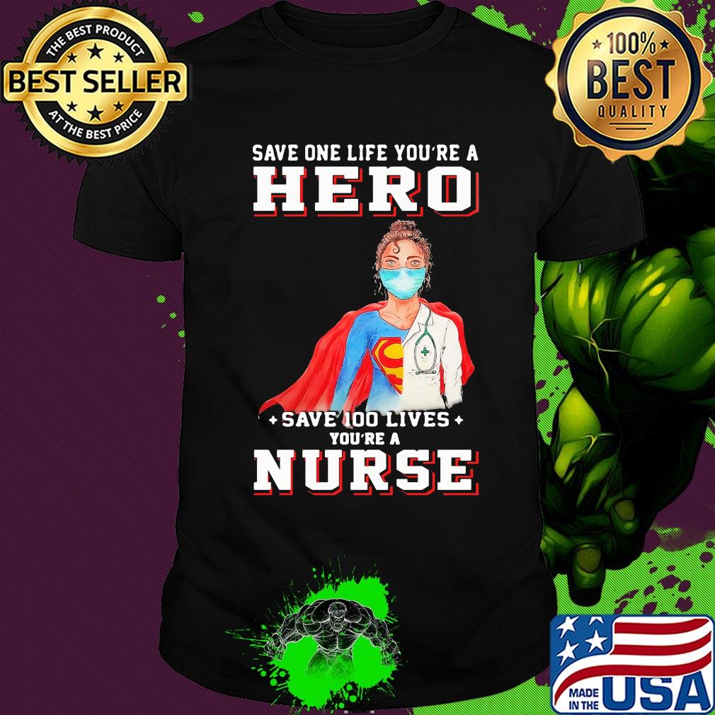 Save one life you’re a hero save 100 lives you’re a nurse mask covid-19 shirt