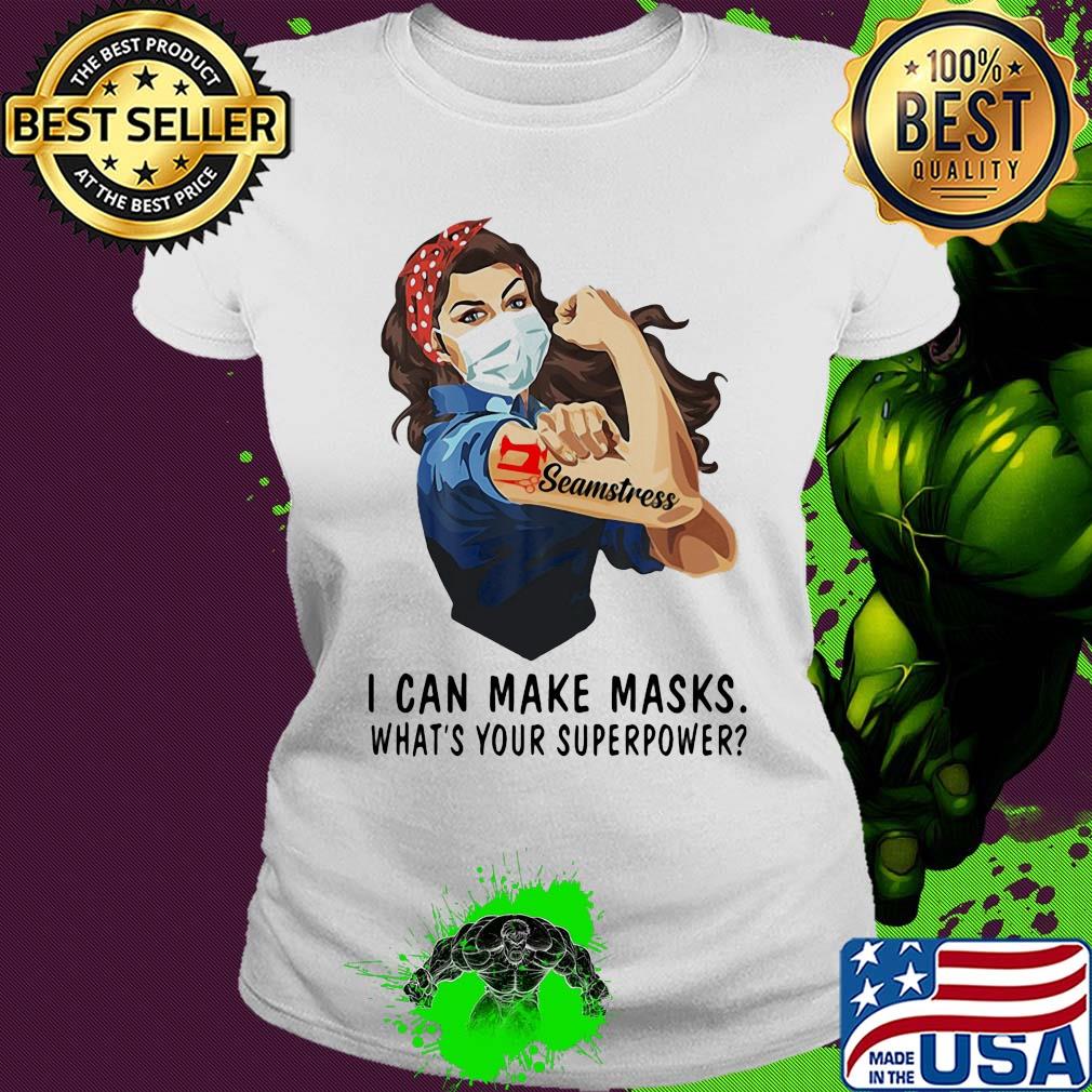Seamstress I can make masks what's your superpower girl t-s Ladies tee Seamstress I can make masks what's your superpower girl t-s Ladies tee